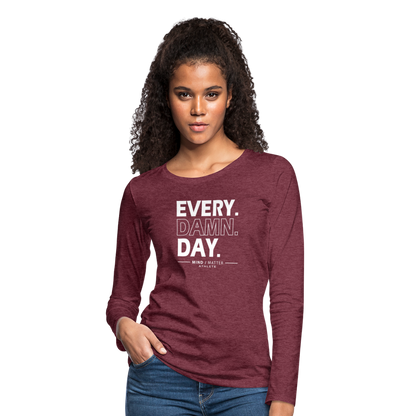 Every Damn Day- Women's Premium Long Sleeve T-Shirt - heather burgundy