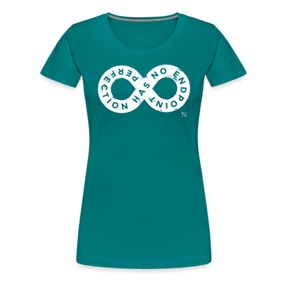 Perfection Has No Endpoint- Women’s Premium T-Shirt - teal