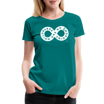 Perfection Has No Endpoint- Women’s Premium T-Shirt - teal