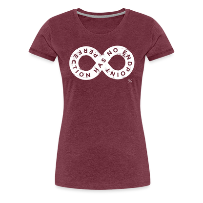 Perfection Has No Endpoint- Women’s Premium T-Shirt - heather burgundy