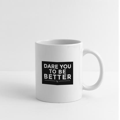 Dare you To be Better- Coffee/Tea Mug - white