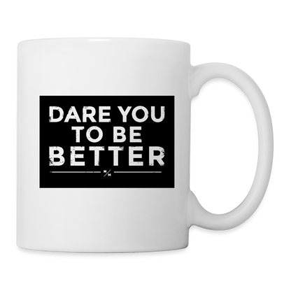 Dare you To be Better- Coffee/Tea Mug - white