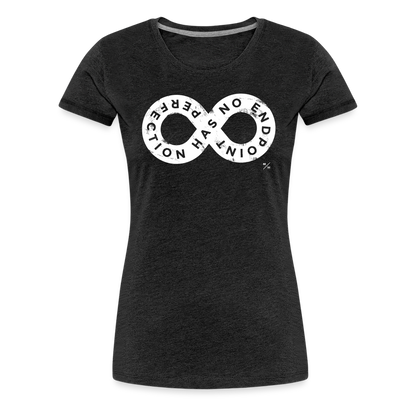 Perfection Has No Endpoint- Women’s Premium T-Shirt - charcoal grey