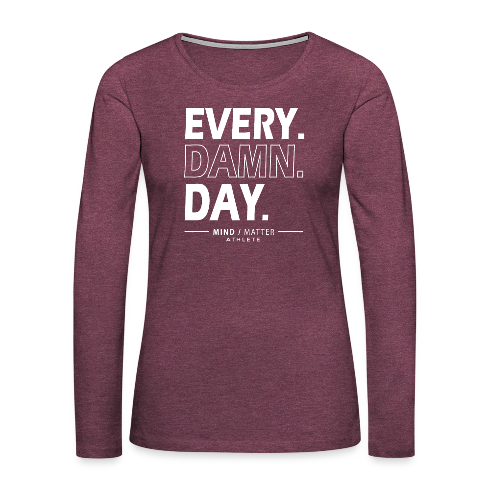 Every Damn Day- Women's Premium Long Sleeve T-Shirt - heather burgundy