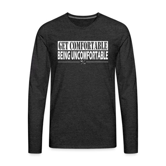 Get Comfortable Being UnComfortable- Men's Premium Long Sleeve T-Shirt - charcoal grey