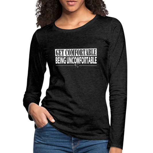 Get Comfortable Being Uncomfortable- Women's Premium Long Sleeve T-Shirt - charcoal grey