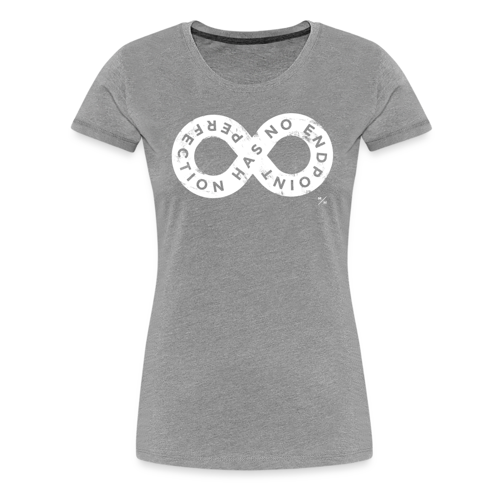 Perfection Has No Endpoint- Women’s Premium T-Shirt - heather gray