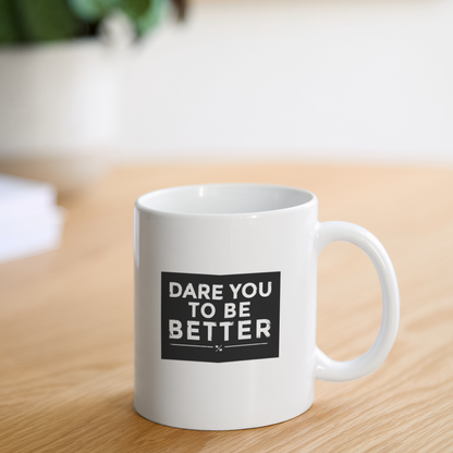 Dare you To be Better- Coffee/Tea Mug - white