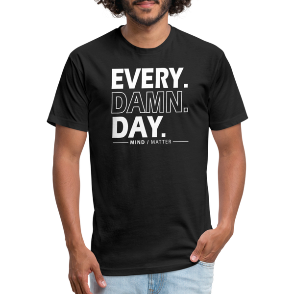 Ever Damn Day- Unisex T-Shirt - black