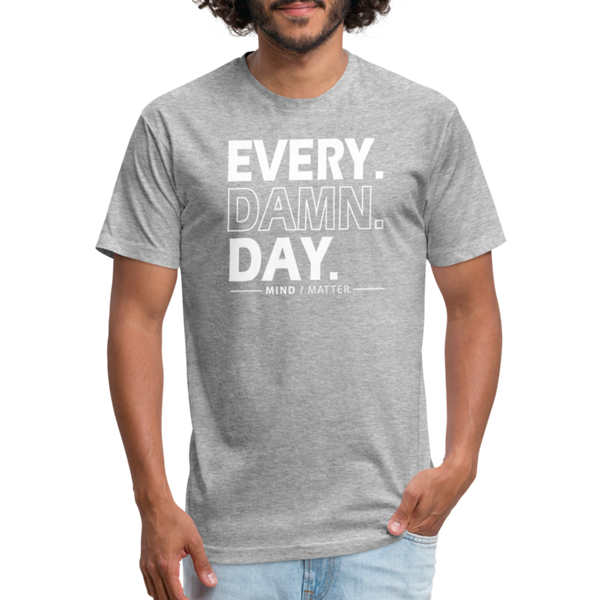 Ever Damn Day- Unisex T-Shirt - heather gray