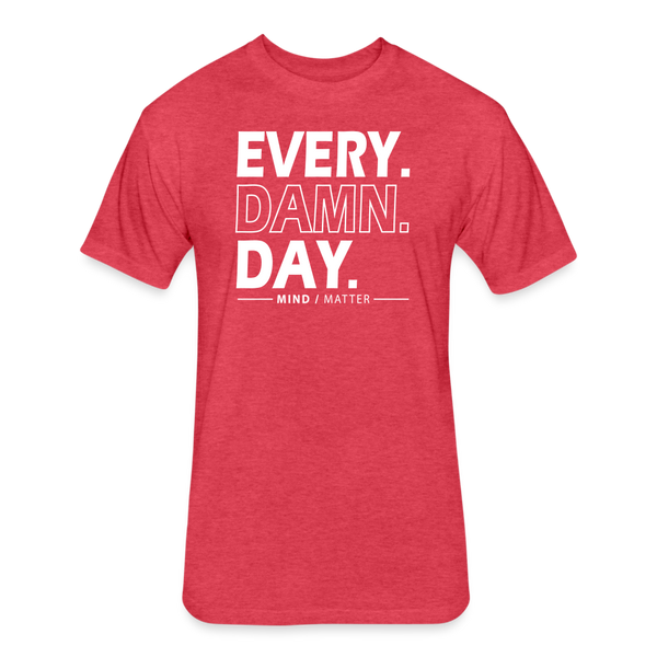 Ever Damn Day- Unisex T-Shirt - heather red